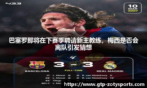 巴塞罗那将在下赛季聘请新主教练，梅西是否会离队引发猜想